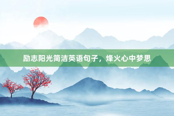 励志阳光简洁英语句子，烽火心中梦思